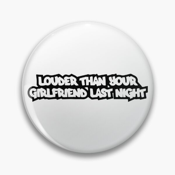 Item preview, Louder Than Your Girlfriend Last Night designed and sold by RhysDonald1.