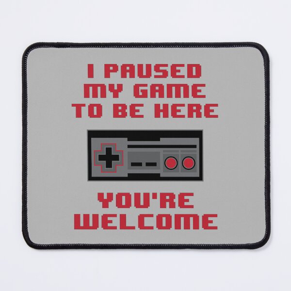 Item preview, I Paused My Game to be Here, You're Welcome designed and sold by johnnyp1975.