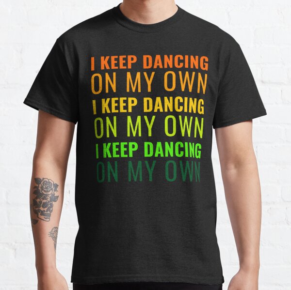 I Keep Dancing on My Own Men's classic tee