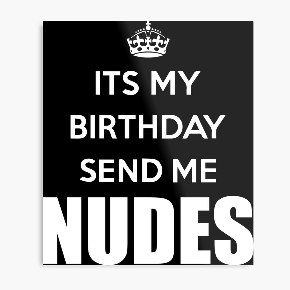 Its my birthday, send me nudes - Nudes Shirt - Its My Birthday Shirt -  Birthday Gift Shirt - Send Nudes Shirt