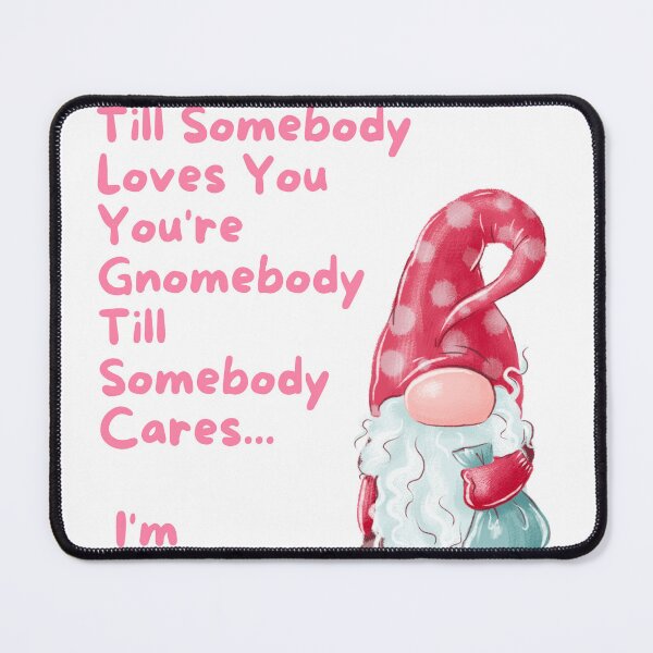Item preview, You're Gnomebody  until somebody Loves you-I;m Somoebody designed and sold by BeeGeesDesigns.