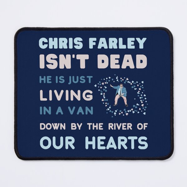 Item preview, Chris Farley is Not Dead, he is just, Living in a Van Down by the River, of Our Hearts. designed and sold by LaziniArts.