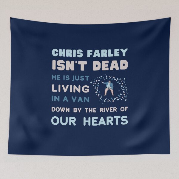 Item preview, Chris Farley is Not Dead, he is just, Living in a Van Down by the River, of Our Hearts. designed and sold by LaziniArts.