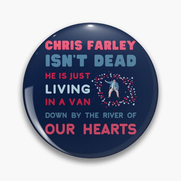 Item preview, Chris Farley is Not Dead, he is just, Living in a Van Down by the River, of Our Hearts. designed and sold by LaziniArts.
