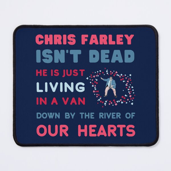 Item preview, Chris Farley is Not Dead, he is just, Living in a Van Down by the River, of Our Hearts. designed and sold by LaziniArts.