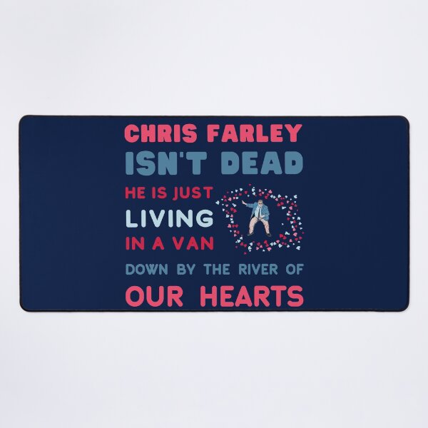 Item preview, Chris Farley is Not Dead, he is just, Living in a Van Down by the River, of Our Hearts. designed and sold by LaziniArts.
