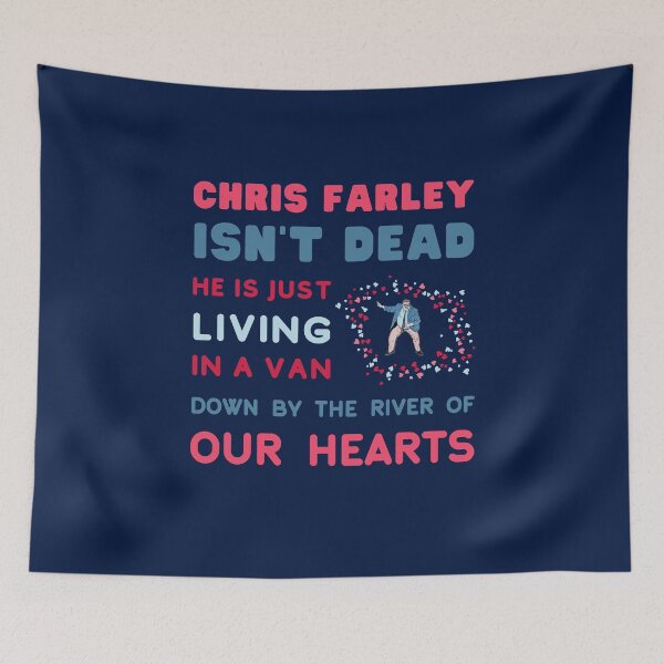 Item preview, Chris Farley is Not Dead, he is just, Living in a Van Down by the River, of Our Hearts. designed and sold by LaziniArts.