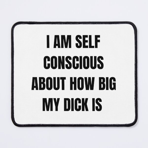 Item preview, I am Self Conscious about how big my Dick is designed and sold by mollzfahdays.