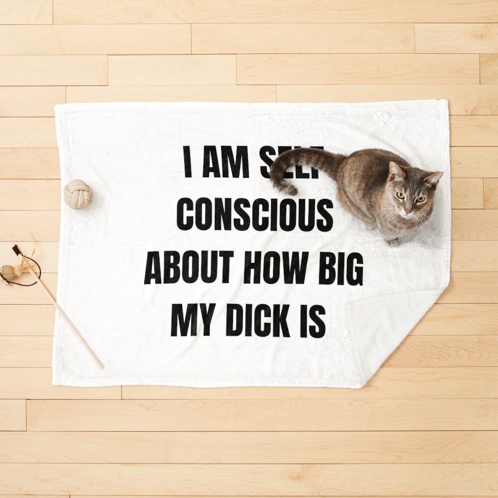 I am Self Conscious about how big my Dick is