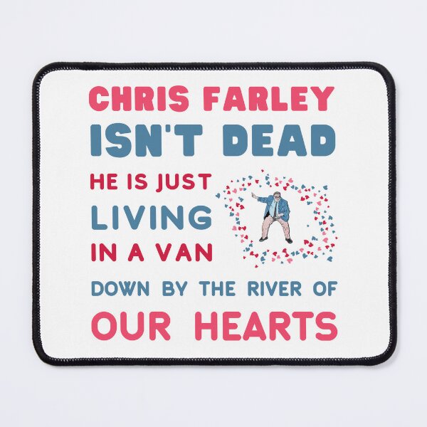 Item preview, Chris Farley is Not Dead, he is just, Living in a Van Down by the River, of Our Hearts. designed and sold by LaziniArts.