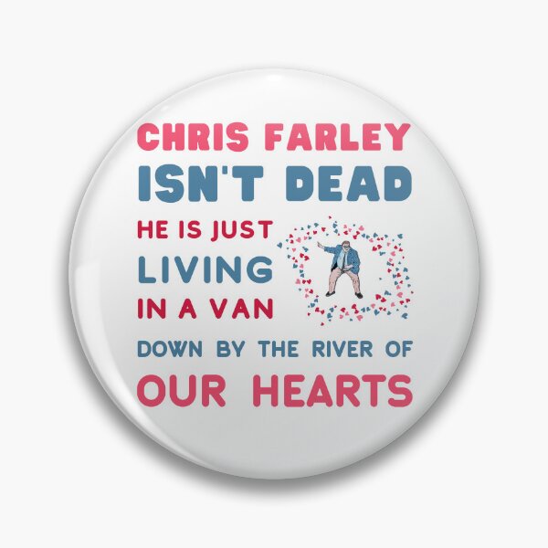 Item preview, Chris Farley is Not Dead, he is just, Living in a Van Down by the River, of Our Hearts. designed and sold by LaziniArts.