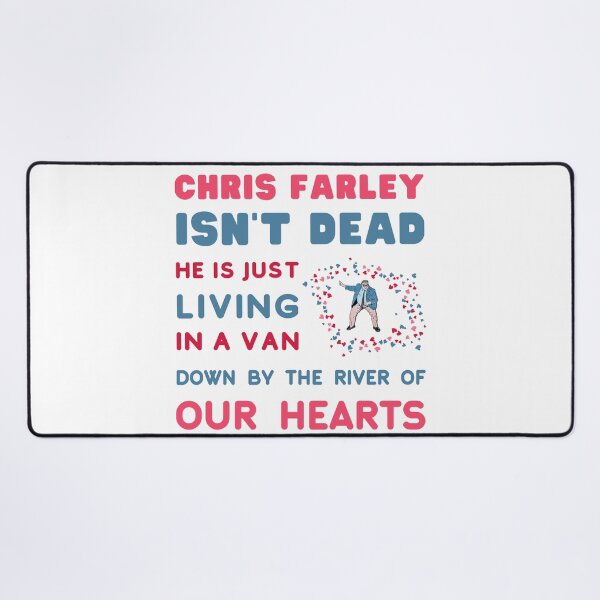 Item preview, Chris Farley is Not Dead, he is just, Living in a Van Down by the River, of Our Hearts. designed and sold by LaziniArts.