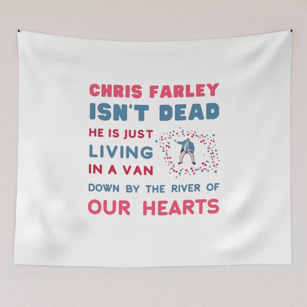 Item preview, Chris Farley is Not Dead, he is just, Living in a Van Down by the River, of Our Hearts. designed and sold by LaziniArts.