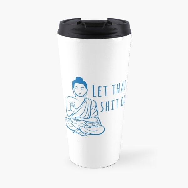 Let that shit go Travel Mug