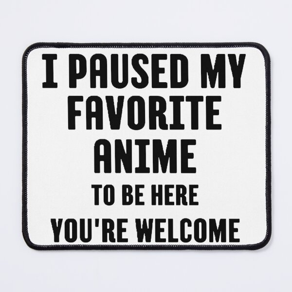 Item preview, i paused my favorite anime to be here designed and sold by Wonka ⭐⭐⭐⭐⭐.