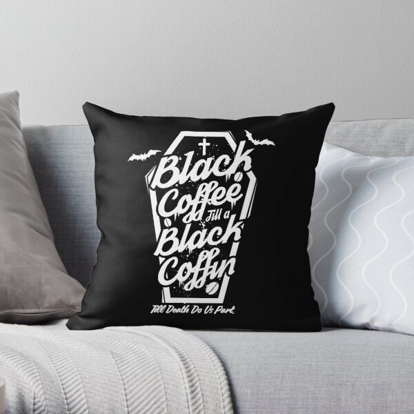 Black Coffee Till A Black Coffin Throw Pillow