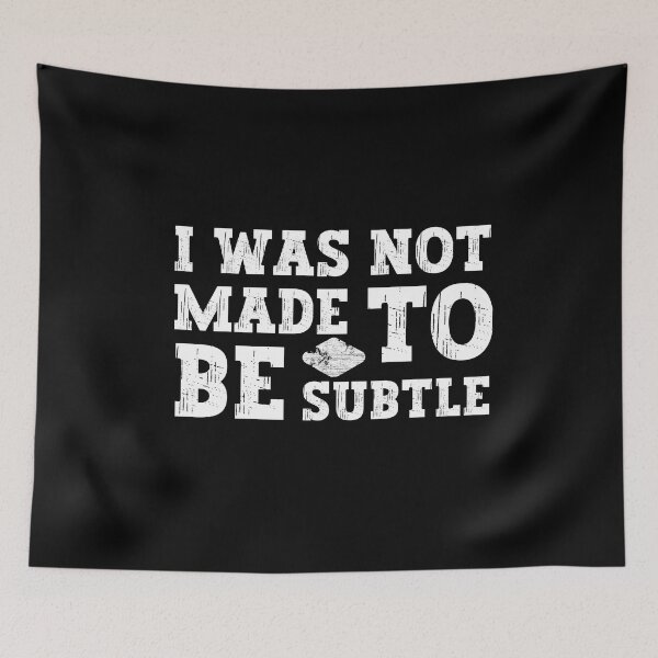 Item preview, I Was Not Made To Be Subtle designed and sold by FurioInc.