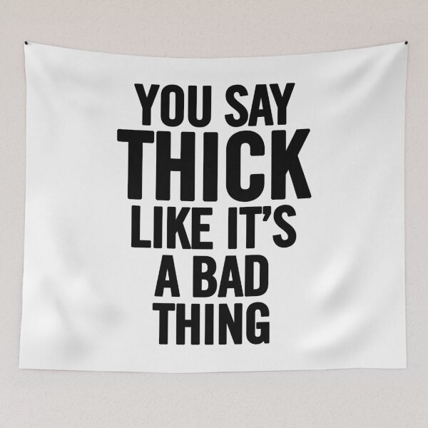 Item preview, You Say Thick Like It's A Bad Thing designed and sold by sergiovarela.