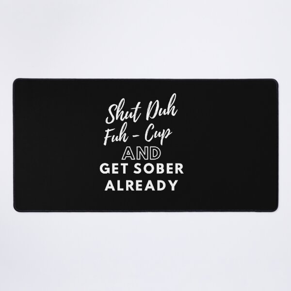 Item preview, Shut Duh Fuh Cup and Get Sober Already designed and sold by Tuesday Robbins.