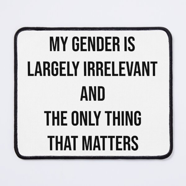 Item preview, My gender is largely irrelevant and the only thing that matters designed and sold by BestQuest.