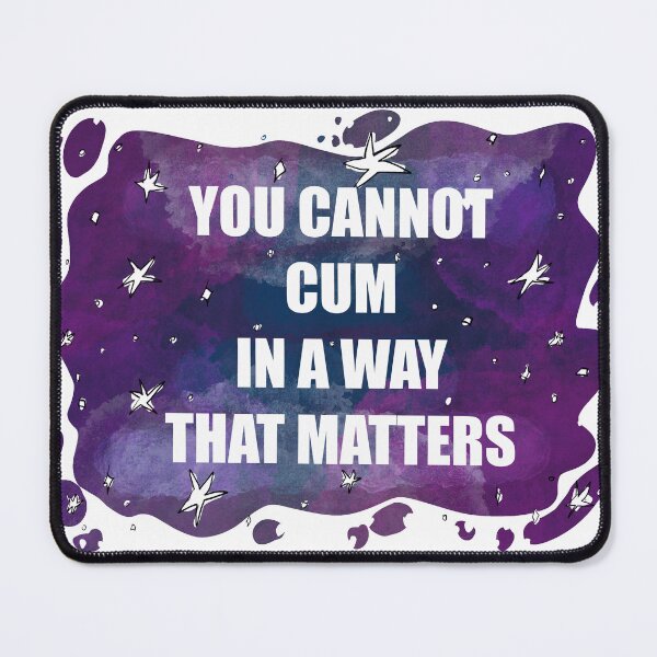 Item preview, You Cannot C*m In A Way That Matters designed and sold by INVISIPALart.