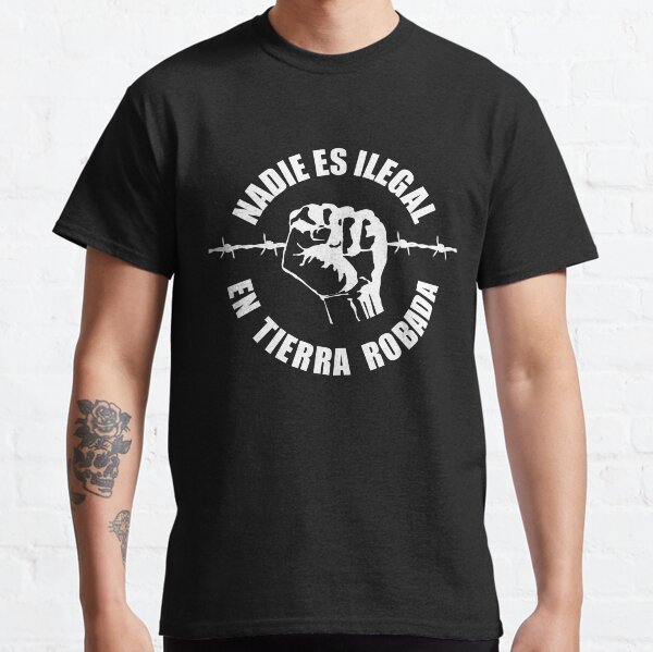 Nobody Is Illegal On Stolen Land - Nadie Es Ilegal En Tierra Robada Classic T-Shirt