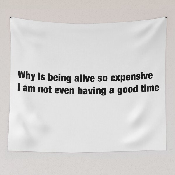 Item preview, Why is being alive so expensive I am not even having a good time  designed and sold by Funnymaybe.