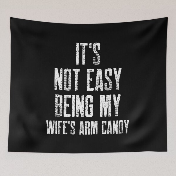 Item preview, It's Not Easy Being My Wife's Arm Candy designed and sold by Studioapartment.
