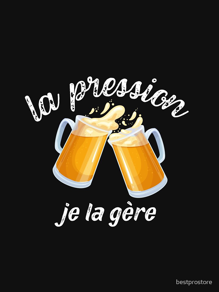 Discover La Pression Je La Gère Humour Fan Amateurs Bière Alcool T-Shirt