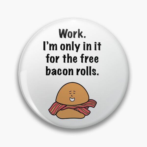 Item preview, Work. I'm Only In It For The Free Bacon Rolls designed and sold by Sketchypenface.
