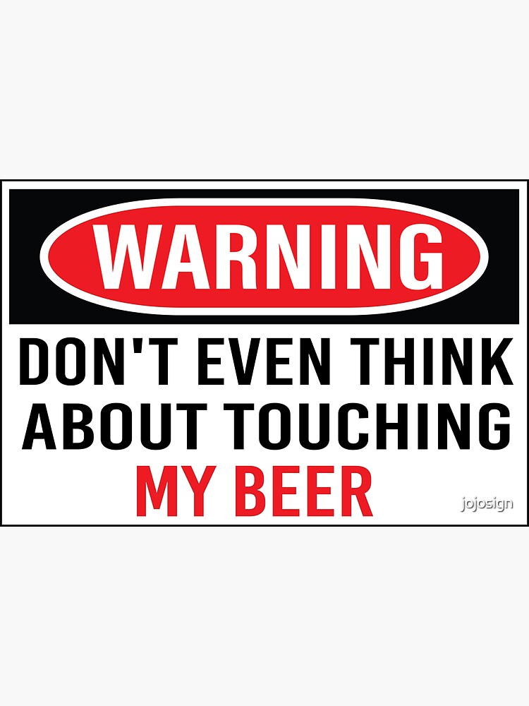 "don't even think about touching my beer Funny Beer Fridge Warning Sign