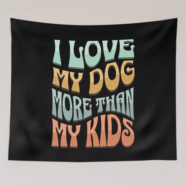 Item preview, i love my dog more than kids designed and sold by Akimatax ✯✯✯✯✯.