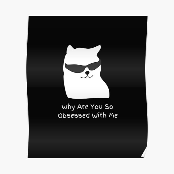 Why Are You So Obsessed With Me Poster For Sale By Malroa Redbubble 