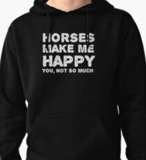 "Horses make me happy. You, not so much". Pullover Hoodie