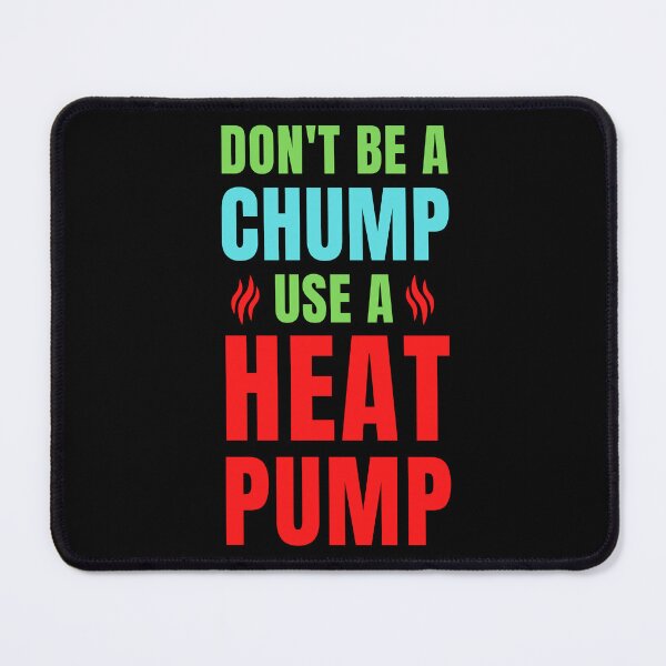 Item preview, Don't be a chump use a heat pump designed and sold by QuotesAreFun.