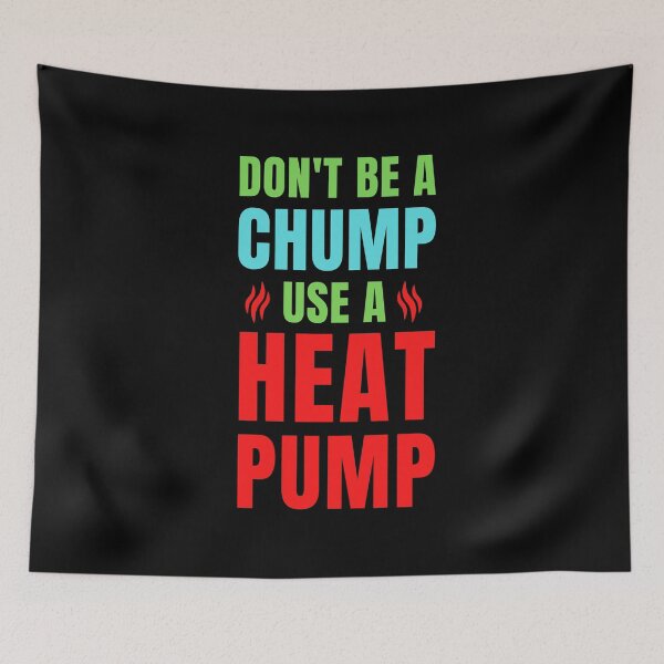 Item preview, Don't be a chump use a heat pump designed and sold by QuotesAreFun.