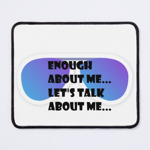 Item preview, Enough about me, lets talk about me. designed and sold by MikeyMouse7.