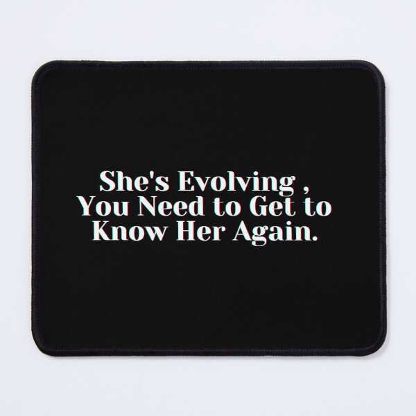 Item preview, She's Evolving , You Need to Get to Know Her Again. designed and sold by PostiveText.