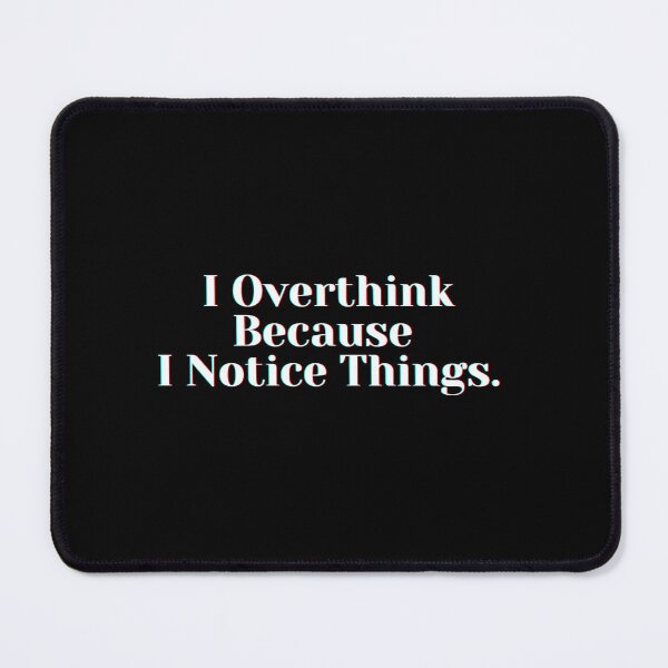 Item preview, I Overthink Because I Notice Things. designed and sold by PostiveText.