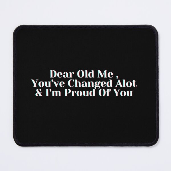 Item preview, Dear Old Me , You've Changed Alot & I'm Proud Of You designed and sold by PostiveText.