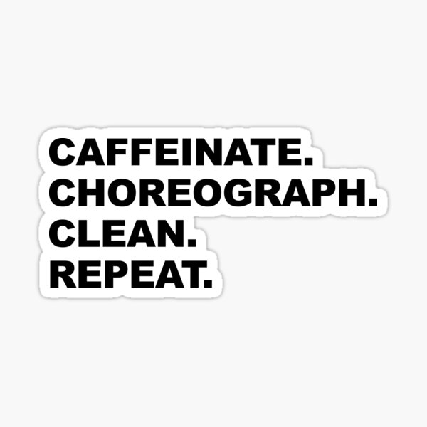 Caffeinate. Choreograph. Clean. Repeat | Black Text Sticker