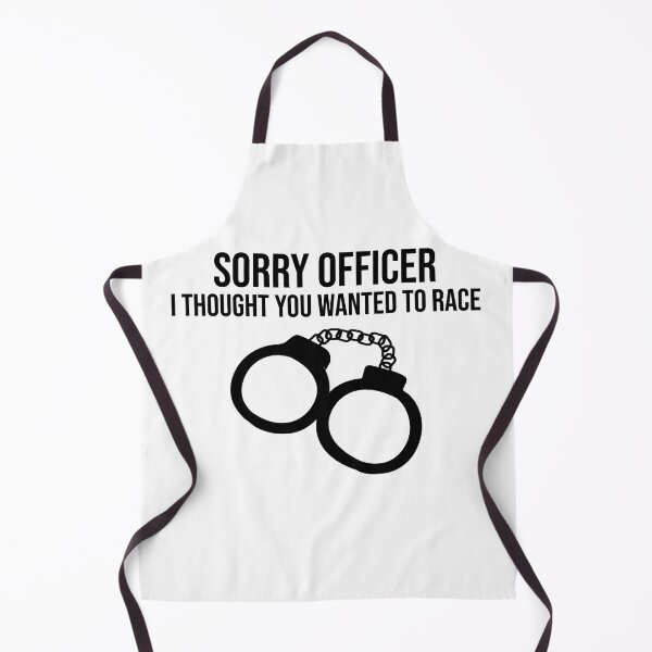 Item preview, Sorry Officer I Thought You Wanted To Race designed and sold by Freddy501 ⭐⭐⭐⭐⭐.