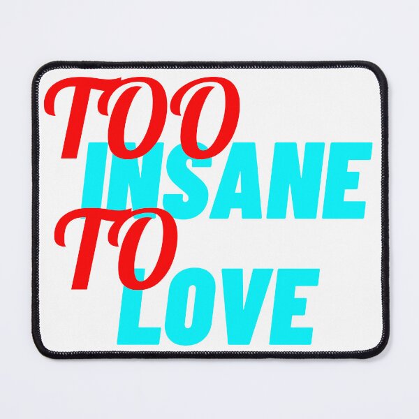 Item preview, Too Insane To Love designed and sold by IKDG.