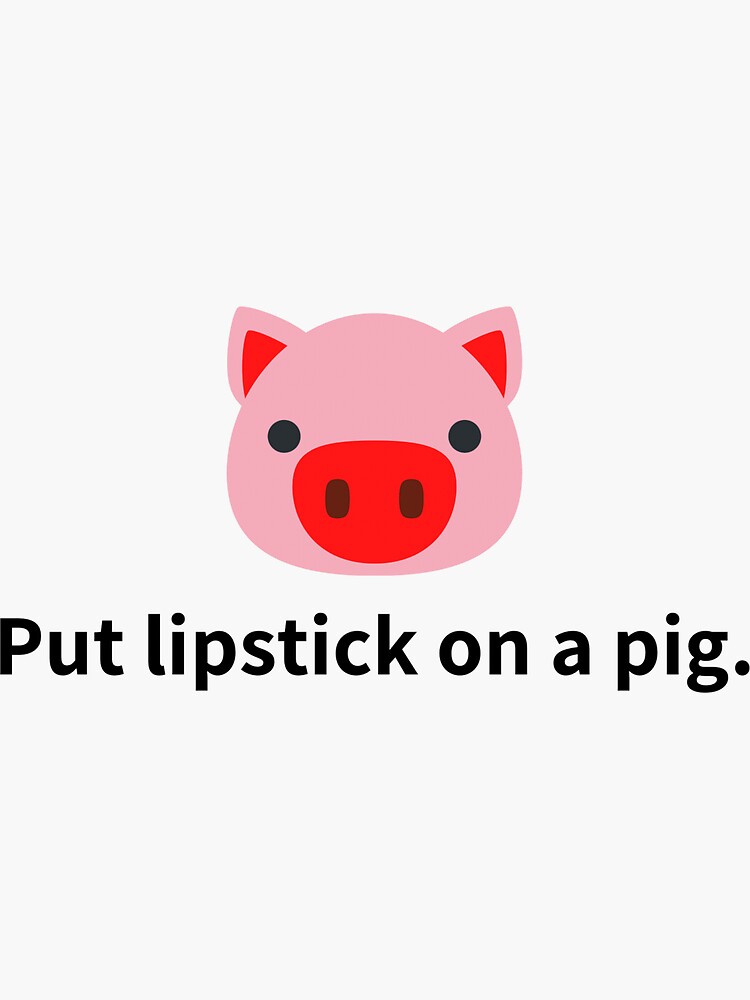 "Put lipstick on a pig." Sticker for Sale by Sidarosh Redbubble