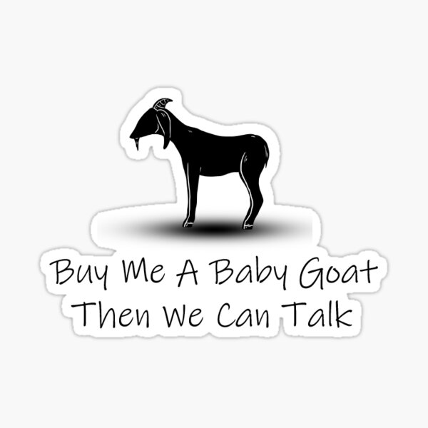 buy-me-a-baby-goat-then-we-can-talk-sticker-for-sale-by-donda1