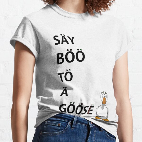 Say Boo To A Goose Classic T-Shirt