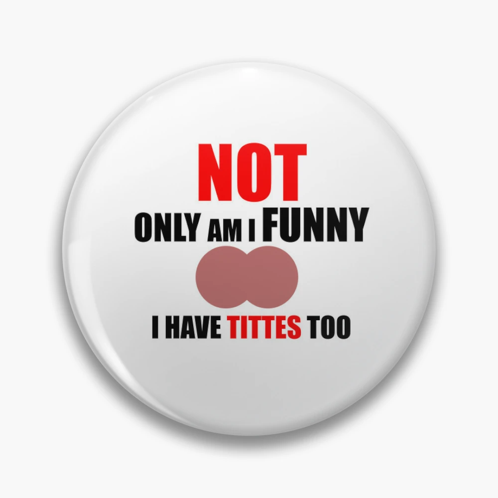 Not only am i funny i have tittes too | Pin