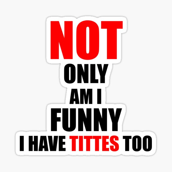 "Not only am i funny i have tittes too" Sticker for Sale by VimuDS