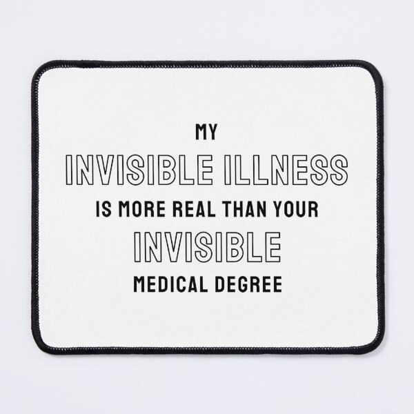 Item preview, My Invisible Illness Is More Real Than Your Invisible Medical Degree designed and sold by N44Prints.