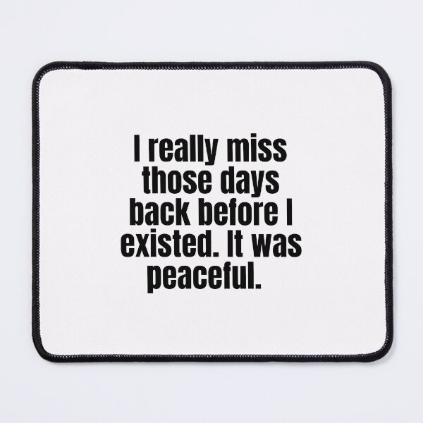 Item preview, I really miss those days back before I existed. It was peaceful. - Funny Quote - designed and sold by PopCitiesDesign.